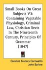 Small Books On Great Subjects V3 Containing Vegetable Physiology Criminal Law Christian Sects In The Nineteenth Century Principles Of Grammar