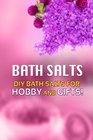 Bath Salts  DIY Bath Salts for Hobby and Gifts The StepByStep Playbook for Making Bath Salts For Gifts And Hobby