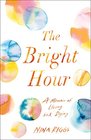 The Bright Hour: A Memoir of Living and Dying