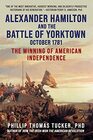 Alexander Hamilton and the Battle of Yorktown October 1781 The Winning of American Independence