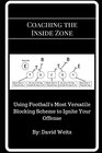 Coaching the Inside Zone Using Football's Most Versatile Blocking Scheme to Ignite Your Offense