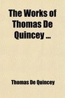 The Works of Thomas De Quincey Biographies of Shakespeare Pope Goethe Schiller and on the Political Parities of Modern England General