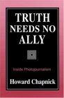 Truth Needs No Ally Inside Photojournalism