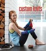 Custom Knits Accessories Unleash Your Inner Designer with Improvisational Techniques for Hats Scarves Gloves Socks and More