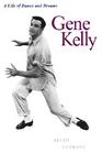 Gene Kelly A Life of Dance and Dreams