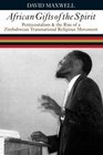 African Gifts of the Spirit Pentecostalism and the Rise of a Zimbabwean Transnational Religious Movement