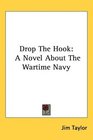Drop The Hook A Novel About The Wartime Navy