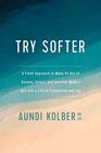 Try Softer: A Fresh Approach to Move Us Out of Anxiety, Stress, and Survival Mode--and into a Life of Connection and Joy