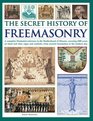The Secret History Of Freemasonry A Complete Illustrated Reference To The Brotherhood Of Masons Covering 1000 Years Of Ritual And Rites Signs And Symbols From Ancient Foundation To The Modern Day