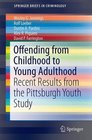 Offending from Childhood to Young Adulthood Recent Results from the Pittsburgh Youth Study