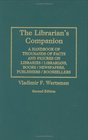 The Librarian's Companion  A Handbook of Thousands of Facts and Figures on Libraries / Librarians Books / Newspapers Publishers / Booksellers Second Edition