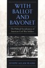 With Ballot and Bayonet The Political Socialization of American Civil War Soldiers