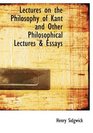 Lectures on the Philosophy of Kant and Other Philosophical Lectures  Essays