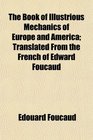 The Book of Illustrious Mechanics of Europe and America Translated From the French of Edward Foucaud