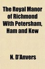 The Royal Manor of Richmond With Petersham Ham and Kew