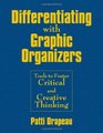 Differentiating With Graphic Organizers Tools to Foster Critical and Creative Thinking