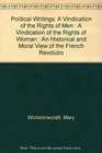 Political Writings A Vindication of the Rights of Men  A Vindication of the Rights of Woman  An Historical and Moral View of the French Revolutio