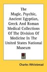 The Magic Psychic Ancient Egyptian Greek And Roman Medical Collections Of The Division Of Medicine In The United States National Museum