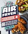 Epic Air Fryer Cookbook 100 Inspired Recipes That Take AirFrying in Deliciously Exciting New Directions