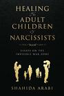 Healing the Adult Children of Narcissists Essays on The Invisible War Zone and Exercises for Recovery