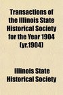 Transactions of the Illinois State Historical Society for the Year 1904
