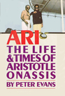 Ari the Life and Times of Aristotle Onassis