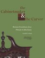The Cabinetmaker and the Carver Boston Furniture from Private Collections