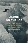Alone on the Ice The Greatest Survival Story in the History of Exploration