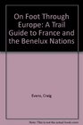 On Foot Through Europe A Trail Guide to France and the Benelux Nations