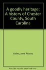 A goodly heritage: A history of Chester County, South Carolina