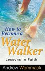 How to Become a Water Walker Lessons in Faith