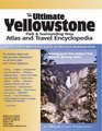 The Ultimate Yellowstone Atlas and Travel Encyclopedia