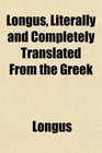 Longus Literally and Completely Translated From the Greek