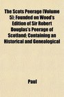 The Scots Peerage  Founded on Wood's Edition of Sir Robert Douglas's Peerage of Scotland Containing an Historical and Genealogical