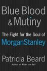Blue Blood and Mutiny  The Fight for the Soul of Morgan Stanley