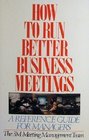 How to Run Better Business Meetings A Reference Guide for Managers