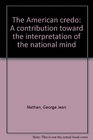 The American credo A contribution toward the interpretation of the national mind