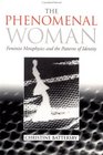 The Phenomenal Woman Feminist Metaphysics and the Patterns of Identity