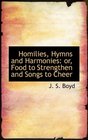 Homilies Hymns and Harmonies or Food to Strengthen and Songs to Cheer