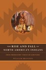 The Rise and Fall of North America's Indians  From Prehistory Through Geronimo