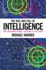 The Rise and Fall of Intelligence An International Security History