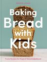 Baking Bread with Kids Trusty Recipes for Magical Homemade Bread