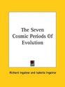 The Seven Cosmic Periods Of Evolution
