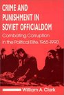 Crime and Punishment in Soviet Officialdom Combating Corruption in the Political Elite 19651990