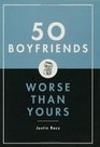50 Boyfriends Worse Than Yours