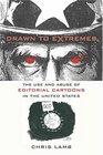 Drawn to Extremes  The Use and Abuse of Editorial Cartoons in the United States