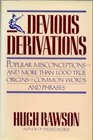 Devious Derivations Popular Misconceptions  And More Than 1000 True Origins of Common Words and P hrases