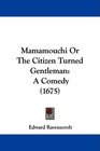 Mamamouchi Or The Citizen Turned Gentleman A Comedy