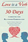 Love Is A Verb - 30 Days To Improving Your Relationship Communication: Learn How To Nurture A Deeper Love By Mastering The Art of Heart-To-Heart Relationship Communication