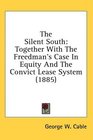 The Silent South Together With The Freedman's Case In Equity And The Convict Lease System